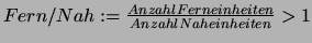 $Fern/Nah := \frac{Anzahl Ferneinheiten}{Anzahl Naheinheiten} > 1$